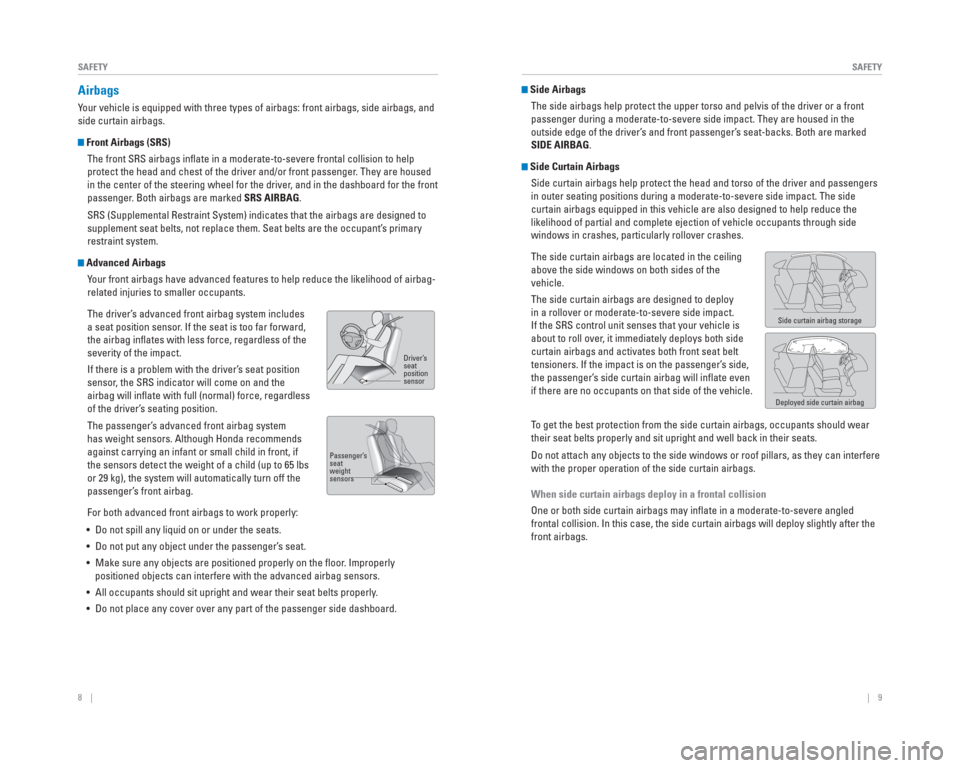 HONDA CIVIC HYBRID 2015 9.G Quick Guide 8    ||    9
       SAFETY
SAFETY
  Airbags
Your vehicle is equipped with three types of airbags: front airbags, side\
 airbags, and 
side curtain airbags.
  Front Airbags (SRS)
The front SRS airbags 