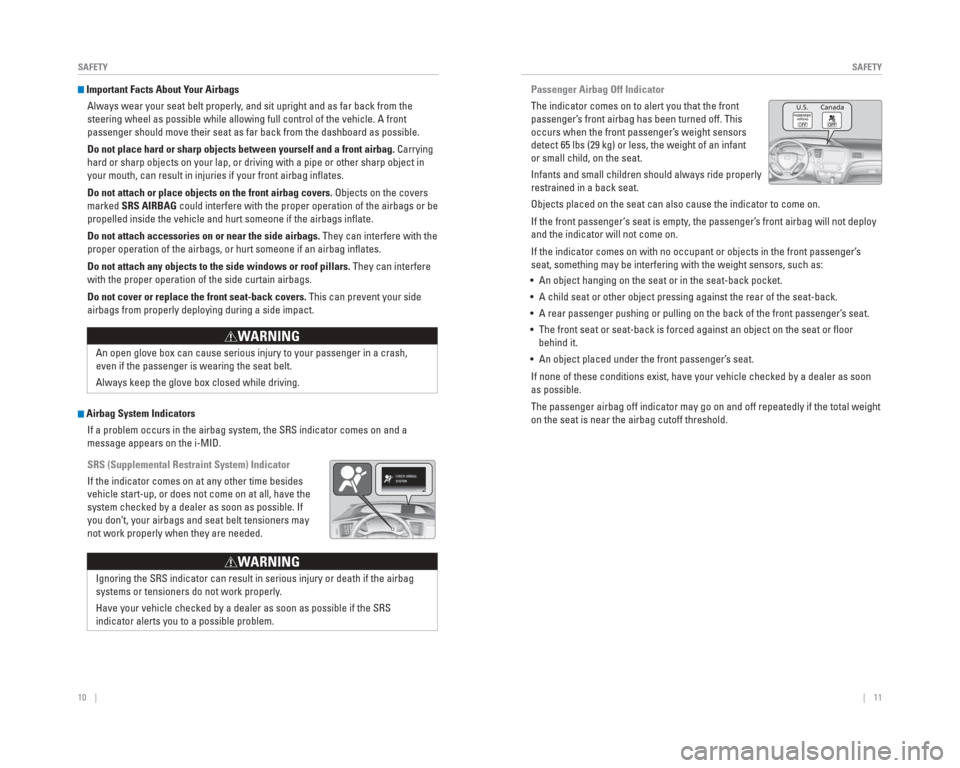HONDA CIVIC HYBRID 2015 9.G Quick Guide 10    ||    11
       SAFETY
SAFETY
 Important Facts About Your Airbags
Always wear your seat belt properly, and sit upright and as far back from the 
steering wheel as possible while allowing full co