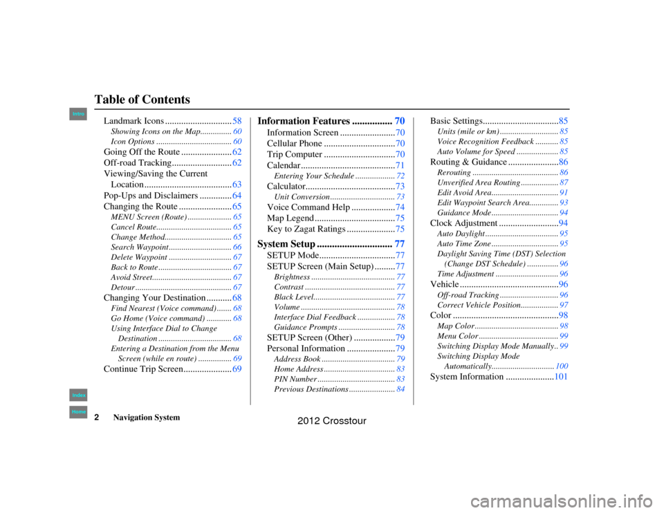 HONDA CROSSTOUR 2012 1.G Navigation Manual 2
Navigation System
Table of Contents
2NX_Accord Crosstour  31TP6800
Landmark Icons .............................58Showing Icons on the Map............... 60
Icon Options .............................