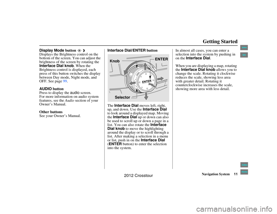 HONDA CROSSTOUR 2012 1.G Navigation Manual Navigation System11
2NX_Accord Crosstour  31TP6800
Getting Started
Display Mode button 
Displays the Brightness control on the 
bottom of the screen. You can adjust the 
brightness of the screen by ro