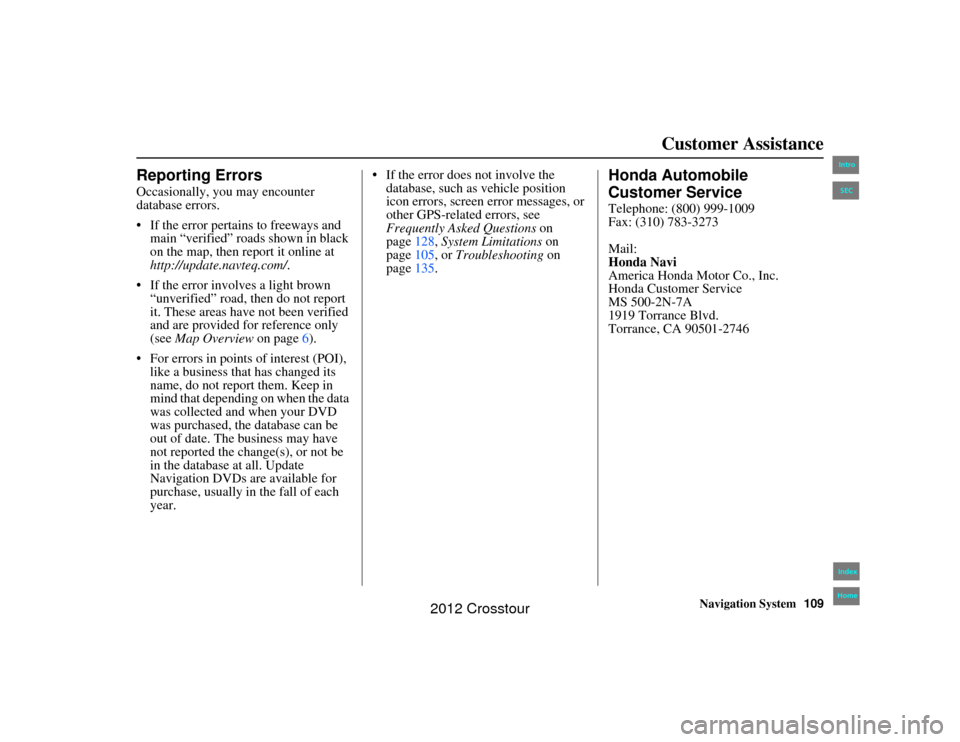 HONDA CROSSTOUR 2012 1.G Navigation Manual Navigation System109
2NX_Accord Crosstour  31TP6800
Customer Assistance
Reporting ErrorsOccasionally, you may encounter 
database errors.
 If the error pertains to freeways and 
main “verified” r