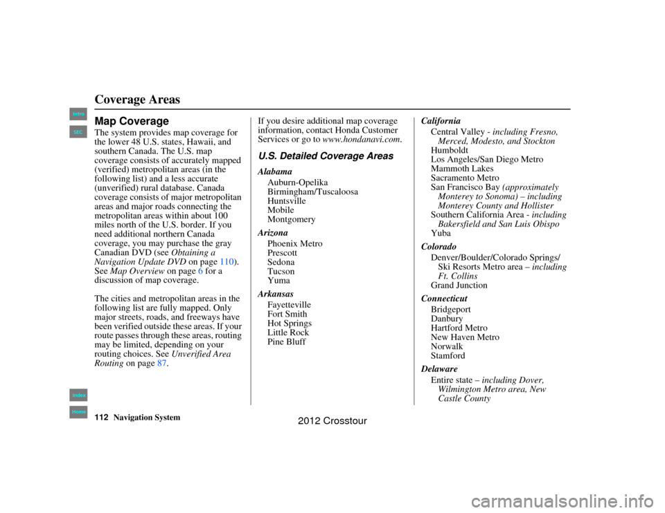 HONDA CROSSTOUR 2012 1.G Navigation Manual 112
Navigation System
2NX_Accord Crosstour  31TP6800
Coverage AreasMap CoverageThe system provides map coverage for 
the lower 48 U.S. states, Hawaii, and 
southern Canada. The U.S. map 
coverage cons