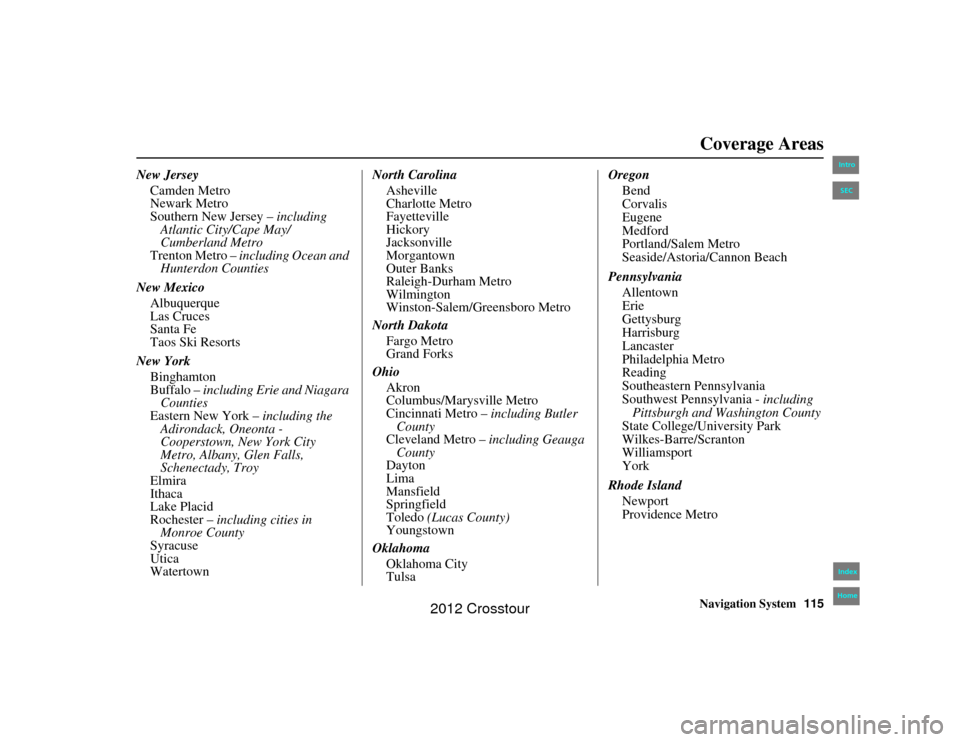 HONDA CROSSTOUR 2012 1.G Navigation Manual Navigation System115
2NX_Accord Crosstour  31TP6800
Coverage Areas
New Jersey
Camden Metro
Newark Metro
Southern New Jersey –  including 
Atlantic City/Cape May/
Cumberland Metro
Trenton Metro –  
