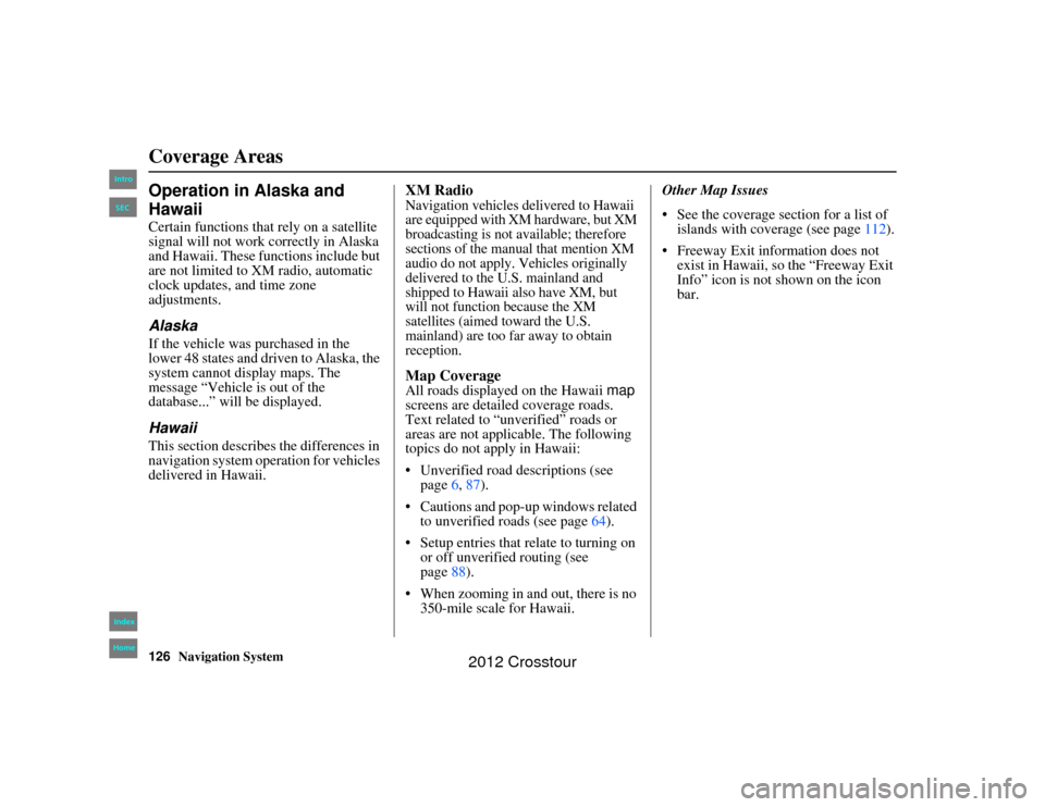HONDA CROSSTOUR 2012 1.G Navigation Manual 126
Navigation System
2NX_Accord Crosstour  31TP6800
Coverage AreasOperation in Alaska and 
HawaiiCertain functions that rely on a satellite 
signal will not work correctly in Alaska 
and Hawaii. Thes