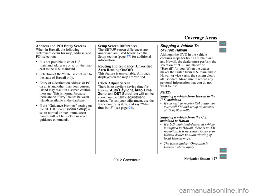 HONDA CROSSTOUR 2012 1.G Navigation Manual Navigation System127
2NX_Accord Crosstour 31TP6800
Address and POI Entry ScreensWhen in Hawaii, the following
differences occur for map, address, and
POI selection:
It is not possible to enter U. HONDA CROSSTOUR 2012 1.G Navigation Manual Navigation System127
2NX_Accord Crosstour 31TP6800
Address and POI Entry ScreensWhen in Hawaii, the following
differences occur for map, address, and
POI selection:
It is not possible to enter U.