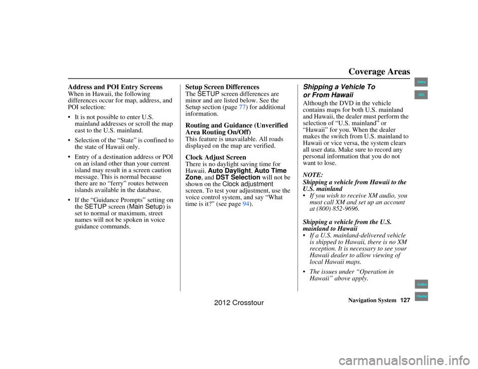 HONDA CROSSTOUR 2012 1.G Navigation Manual Navigation System127
2NX_Accord Crosstour  31TP6800
Address and POI Entry ScreensWhen in Hawaii, the following 
differences occur for map, address, and 
POI selection:
 It is not possible to enter U.