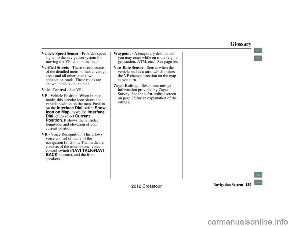 HONDA CROSSTOUR 2012 1.G Navigation Manual Navigation System139
2NX_Accord Crosstour  31TP6800
Glossary
Vehicle Speed Sensor -  Provides speed 
signal to the navigation system for 
moving the VP icon on the map.
Verified Streets -  These stree