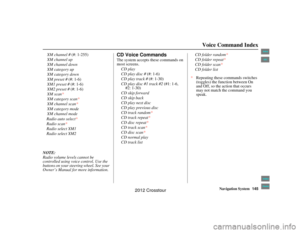 HONDA CROSSTOUR 2012 1.G Navigation Manual Navigation System145
2NX_Accord Crosstour  31TP6800
Voice Command Index
XM channel # (#: 1-255)
XM channel up
XM channel down
XM category up
XM category down
XM preset #  (#: 1-6)
XM1 preset # (#: 1-6