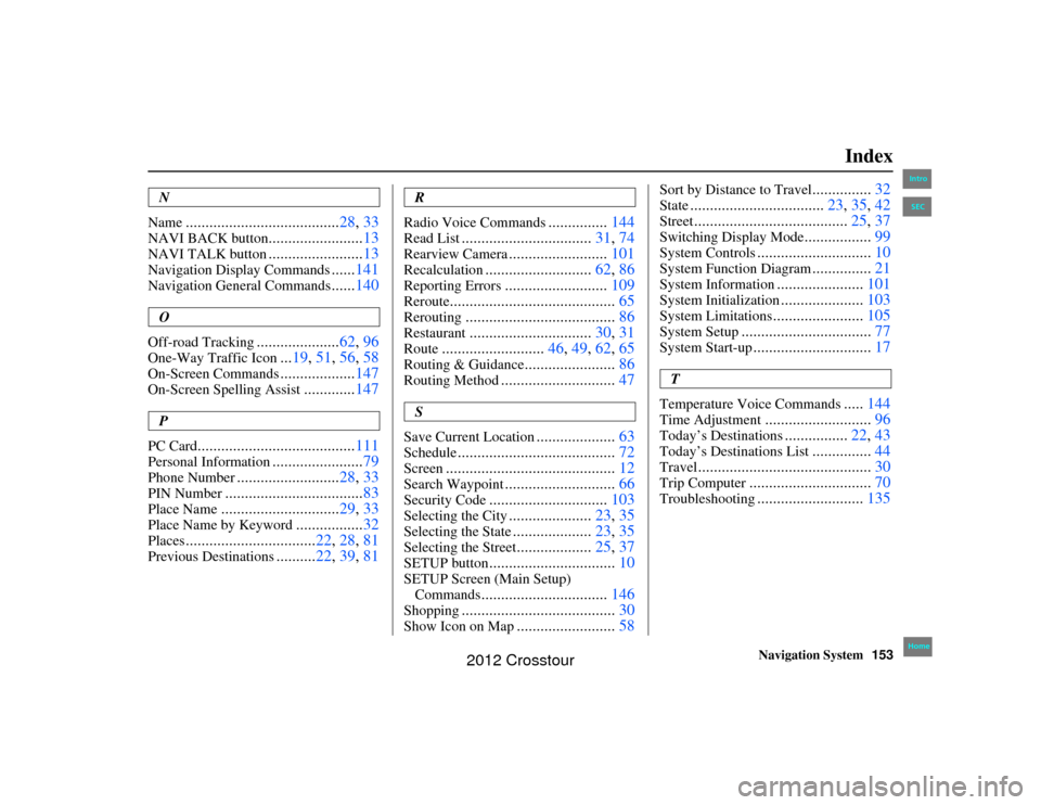HONDA CROSSTOUR 2012 1.G Navigation Manual Navigation System153
Index
2NX_Accord Crosstour  31TP6800
N
Name
....................................... 28, 33
NAVI BACK button
........................13
NAVI TALK button
........................13
