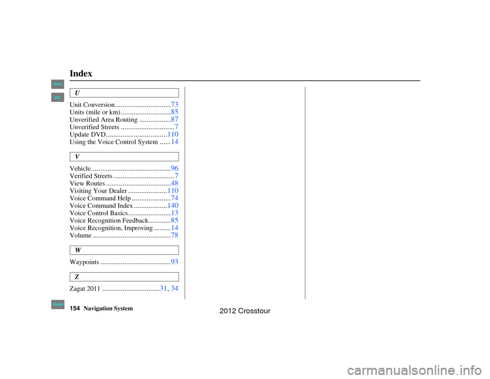 HONDA CROSSTOUR 2012 1.G Navigation Manual 154
Navigation System
Index
2NX_Accord Crosstour  31TP6800
U
Unit Conversion
.............................. 73
Units (mile or km)
...........................85
Unverified Area Routing
................