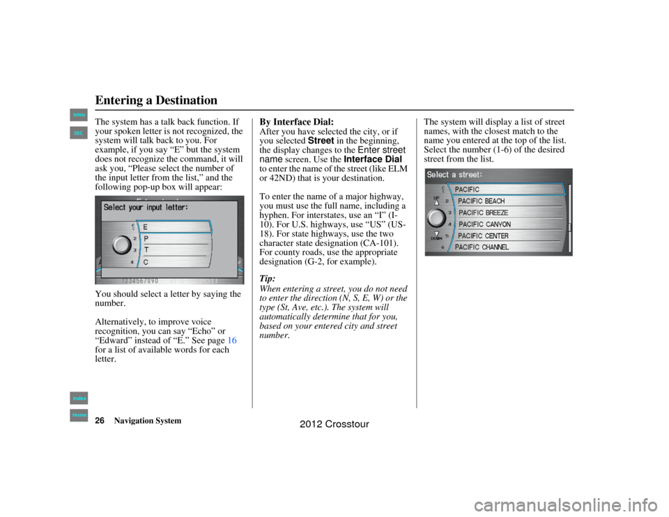 HONDA CROSSTOUR 2012 1.G Navigation Manual 26
Navigation System
2NX_Accord Crosstour  31TP6800
The system has a talk back function. If 
your spoken letter is not recognized, the 
system will talk back to you. For 
example, if you say “E” b