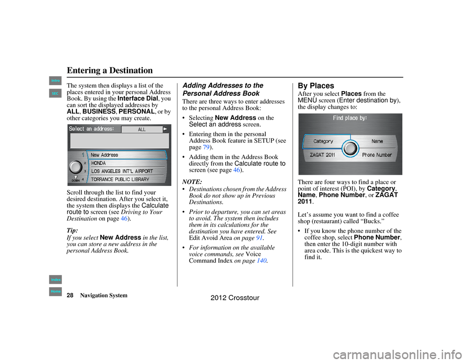 HONDA CROSSTOUR 2012 1.G Navigation Manual 28
Navigation System
2NX_Accord Crosstour  31TP6800
The system then displays a list of the 
places entered in your personal Address 
Book. By using the Interface Dial, you 
can sort the displayed addr