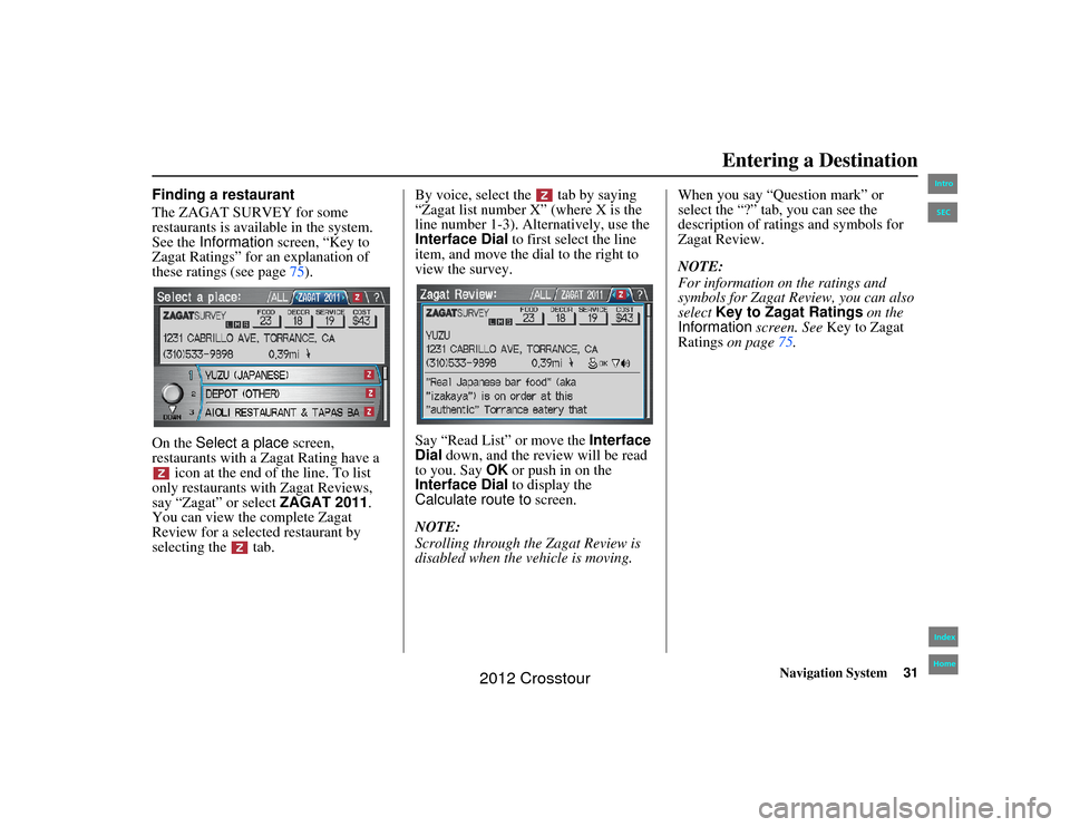HONDA CROSSTOUR 2012 1.G Navigation Manual Navigation System31
2NX_Accord Crosstour  31TP6800
Finding a restaurant
The ZAGAT SURVEY for some 
restaurants is available in the system. 
See the Information  screen, “Key to 
Zagat Ratings” for