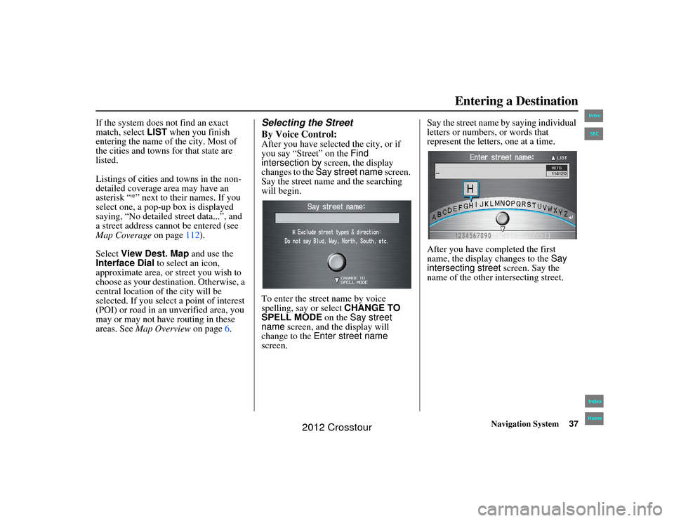 HONDA CROSSTOUR 2012 1.G Navigation Manual Navigation System37
2NX_Accord Crosstour  31TP6800
If the system does not find an exact 
match, select LIST when you finish 
entering the name of the city. Most of 
the cities and towns for that state