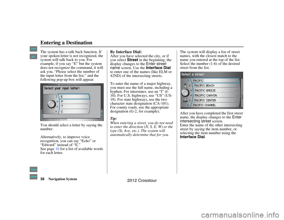 HONDA CROSSTOUR 2012 1.G Navigation Manual 38
Navigation System
2NX_Accord Crosstour  31TP6800
The system has a talk back function. If 
your spoken letter is not recognized, the 
system will talk back to you. For 
example, if you say “E” b