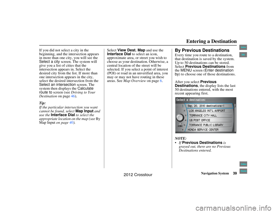 HONDA CROSSTOUR 2012 1.G Navigation Manual Navigation System39
2NX_Accord Crosstour  31TP6800
If you did not select a city in the 
beginning, and the intersection appears 
in more than one city, you will see the 
Select a city screen. The syst