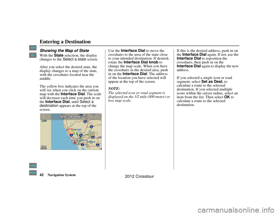 HONDA CROSSTOUR 2012 1.G Navigation Manual 42
Navigation System
2NX_Accord Crosstour  31TP6800
Entering a DestinationShowing the Map of StateWith the State selection, the display 
changes to the  Select a state  screen.
After you select the de