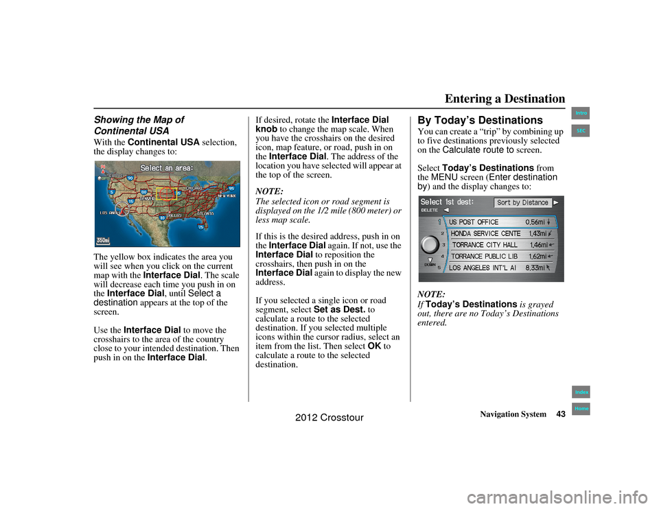 HONDA CROSSTOUR 2012 1.G Navigation Manual Navigation System43
2NX_Accord Crosstour  31TP6800
Entering a Destination
Showing the Map of 
Continental USAWith the Continental USA  selection, 
the display changes to:
The yellow box indicates the 