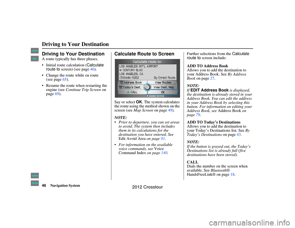 HONDA CROSSTOUR 2012 1.G Navigation Manual 46
Navigation System
2NX_Accord Crosstour  31TP6800
Driving to Your DestinationDriving to Your DestinationA route typically has three phases.
 Initial route calculation (Calculate 
route to screen) (