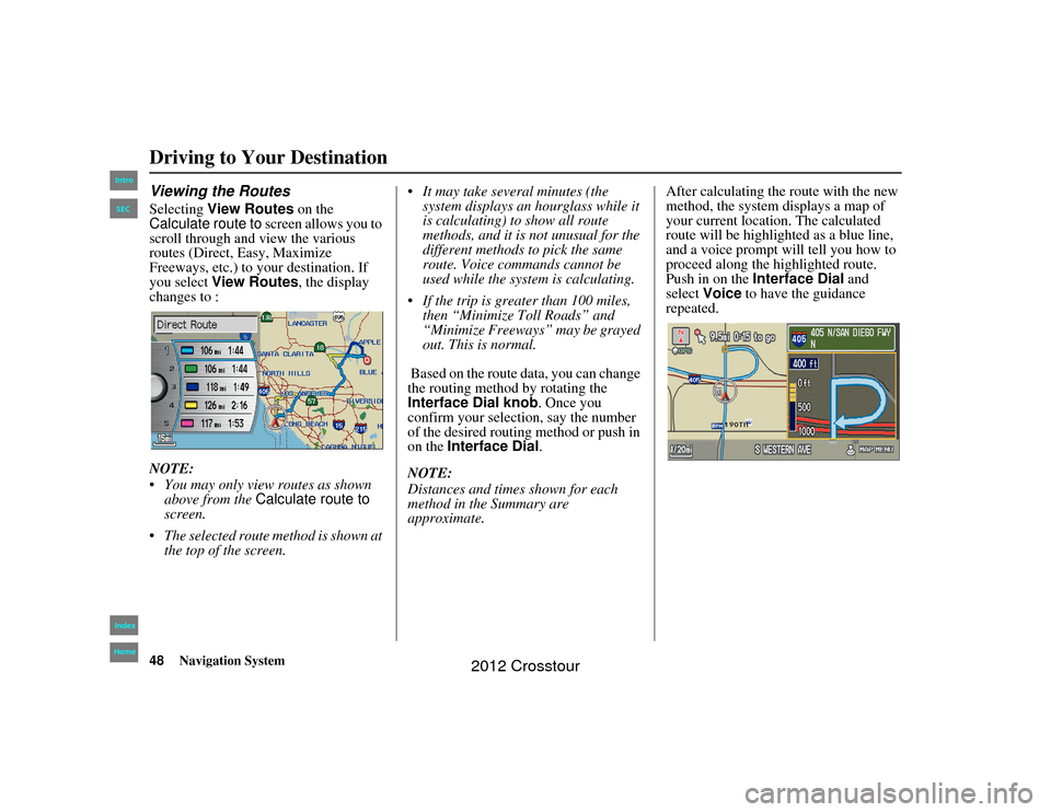 HONDA CROSSTOUR 2012 1.G Navigation Manual 48
Navigation System
2NX_Accord Crosstour  31TP6800
Viewing the RoutesSelecting View Routes on the 
Calculate route to  screen allows you to 
scroll through and view the various 
routes (Direct, Easy,