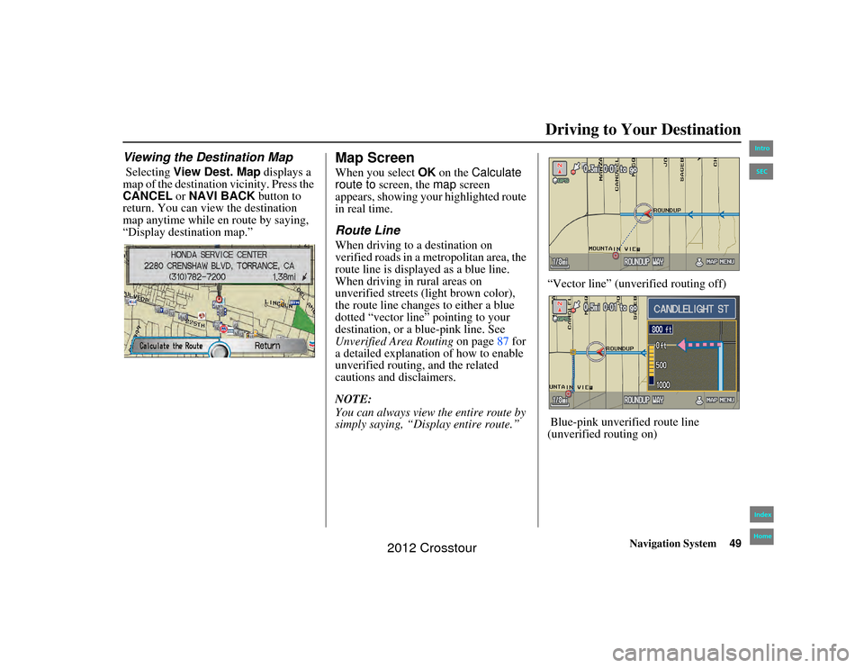 HONDA CROSSTOUR 2012 1.G Navigation Manual Navigation System49
2NX_Accord Crosstour  31TP6800Driving to Your Destination
Viewing the Destination Map Selecting View Dest. Map  displays a 
map of the destination vicinity. Press the 
CANCEL  or N
