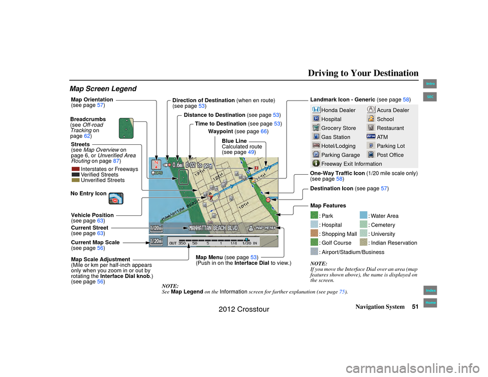 HONDA CROSSTOUR 2012 1.G Navigation Manual Navigation System51
2NX_Accord Crosstour  31TP6800Driving to Your Destination
Map Screen Legend
Acura Dealer
School
Restaurant
AT M
Parking Lot
Post Office
Honda Dealer
Hospital
Grocery Store
Gas Stat