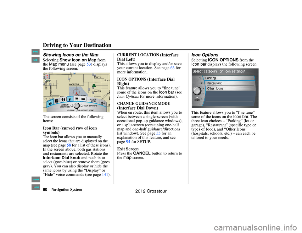 HONDA CROSSTOUR 2012 1.G Navigation Manual 60
Navigation System
2NX_Accord Crosstour  31TP6800
Showing Icons on the MapSelecting Show Icon on Map  from 
the  Map menu (see page 53) displays 
the following screen:
The screen consists of the fol