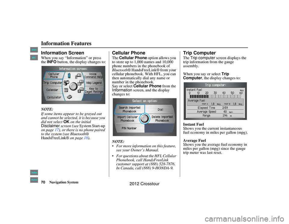 HONDA CROSSTOUR 2012 1.G Navigation Manual 70
Navigation System
2NX_Accord Crosstour  31TP6800
Information FeaturesInformation ScreenWhen you say “Information” or press 
the INFO  button, the display changes to:
NOTE:
If some items appear 