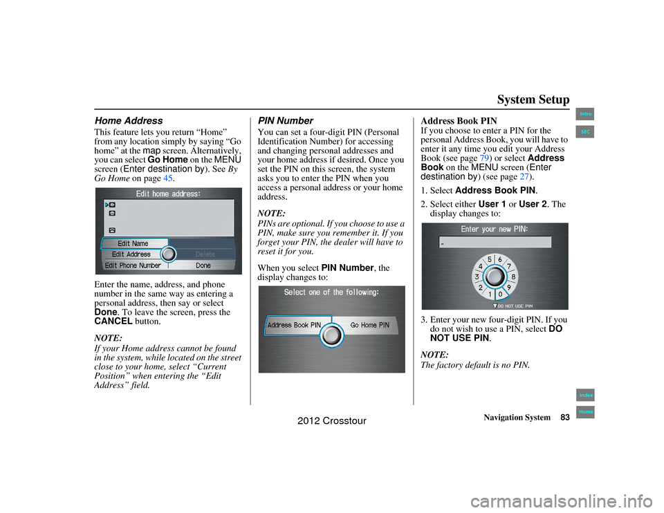 HONDA CROSSTOUR 2012 1.G Navigation Manual Navigation System83
2NX_Accord Crosstour  31TP6800
System Setup
Home AddressThis feature lets you return “Home” 
from any location simply by saying “Go 
home” at the map screen. Alternatively,