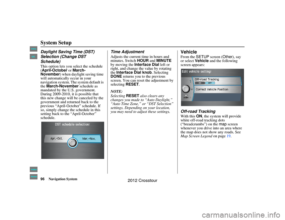 HONDA CROSSTOUR 2012 1.G Navigation Manual 96
Navigation System
2NX_Accord Crosstour  31TP6800
System SetupDaylight Saving Time (DST) 
Selection (Change DST 
Schedule)This option lets you select the schedule 
(April-October  or March-
November