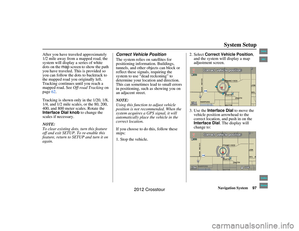 HONDA CROSSTOUR 2012 1.G Navigation Manual Navigation System97
2NX_Accord Crosstour  31TP6800
System Setup
After you have traveled approximately 
1/2 mile away from a mapped road, the 
system will display a series of white 
dots on the map scr