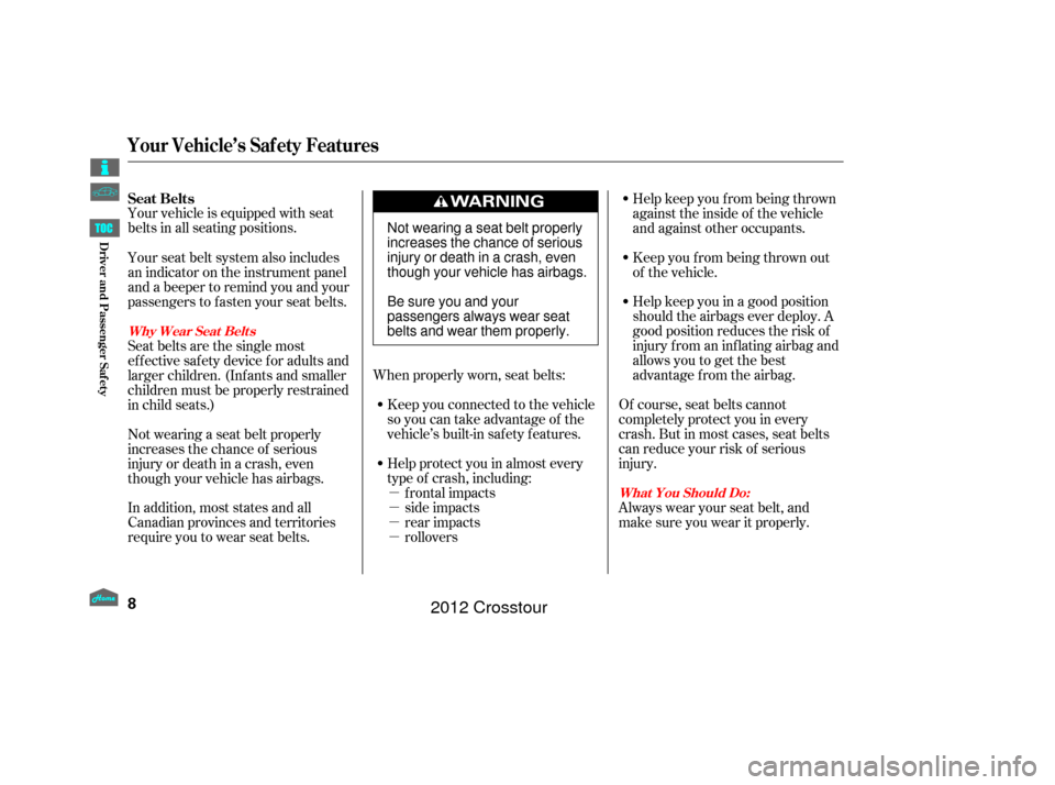 HONDA CROSSTOUR 2012 1.G Owners Manual µ
µ
µ
µ
Your vehicle is equipped with seat
belts in all seating positions.
Help protect you in almost every
type of crash, including:frontal impacts
side impacts
rear impacts
rollovers
Keep yo