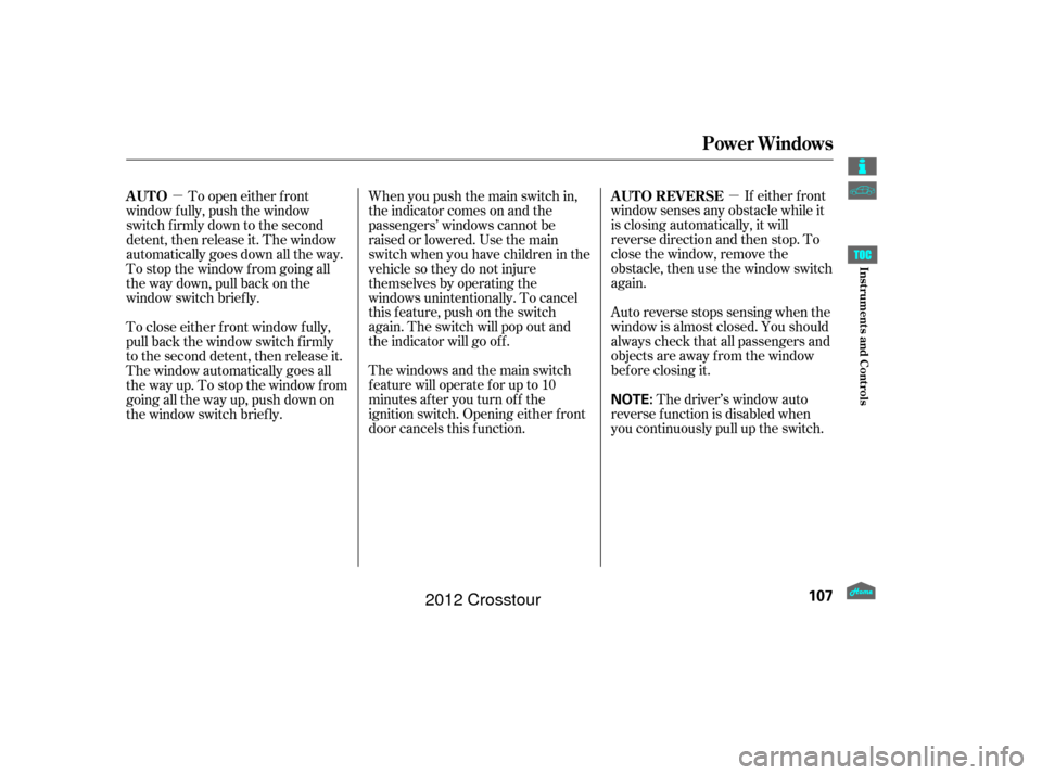 HONDA CROSSTOUR 2012 1.G Owners Manual µ
µ If either f ront
window senses any obstacle while it
is closing automatically, it will
reverse direction and then stop. To
close the window, remove the
obstacle, then use the window switch
aga