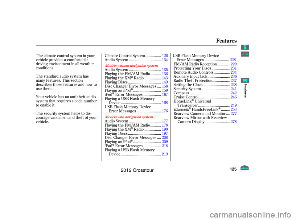 HONDA CROSSTOUR 2012 1.G Owners Manual The security system helps to dis-
courage vandalism and thef t of your
vehicle. Your vehicle has an anti-theft audio
system that requires a code number
to enable it. The standard audio system has
many
