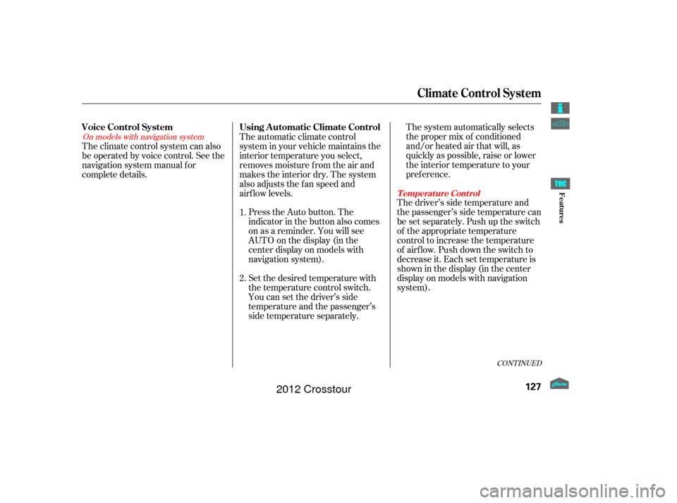HONDA CROSSTOUR 2012 1.G Owners Manual The system automatically selects
the proper mix of conditioned
and/or heated air that will, as
quickly as possible, raise or lower
the interior temperature to your
pref erence.
Press the Auto button. 