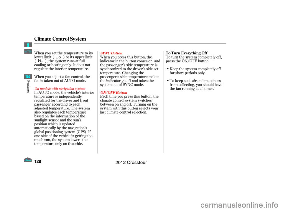 HONDA CROSSTOUR 2012 1.G Owners Manual When you set the temperature to its
lower limit ( ) or its upper limit
( ), the system runs at f ull
cooling or heating only. It does not
regulate the interior temperature.
When you adjust a f an cont