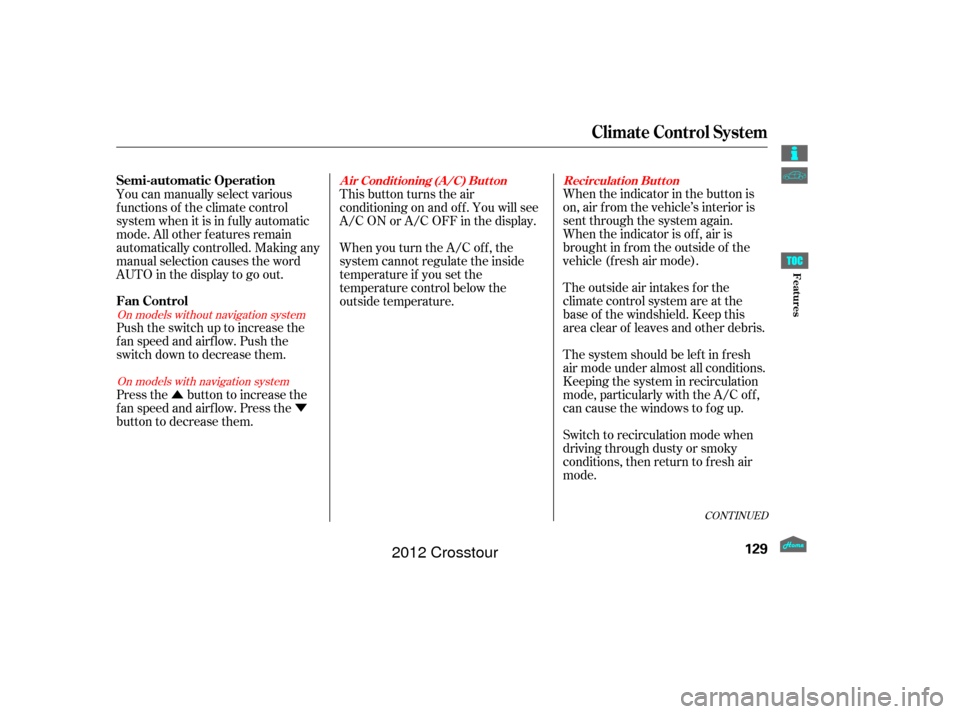 HONDA CROSSTOUR 2012 1.G Owners Manual ÛÝ When the indicator in the button is
on, air f rom the vehicle’s interior is
sent through the system again.
When the indicator is off, air is
brought in f rom the outside of the
vehicle (fresh