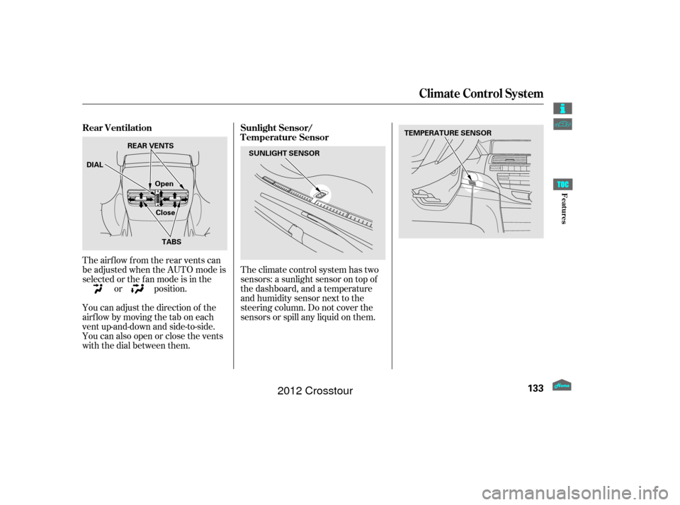 HONDA CROSSTOUR 2012 1.G Owners Manual The airf low f rom the rear vents can
be adjusted when the AUTO mode is
selected or the f an mode is in theor position.
You can adjust the direction of the
airflowbymovingthetaboneach
vent up-and-down