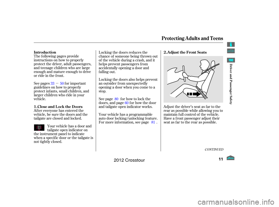 HONDA CROSSTOUR 2012 1.G User Guide µ
CONT INUED
Adjust the driver’s seat as far to the
rear as possible while allowing you to
maintain f ull control of the vehicle.
Have a front passenger adjust their
seat as far to the rear as pos