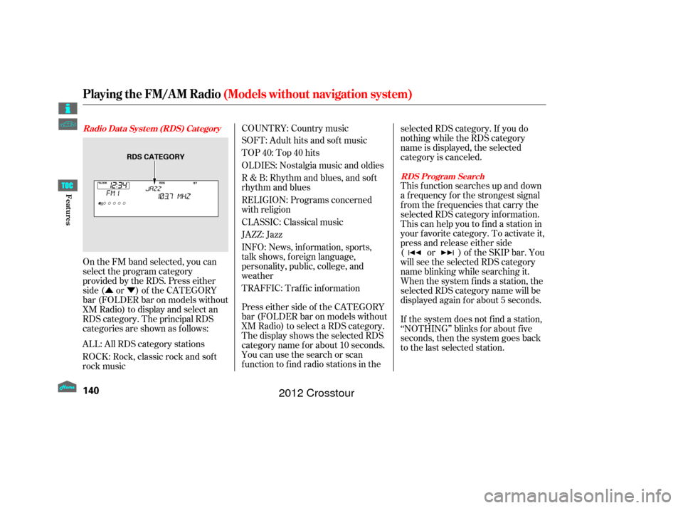 HONDA CROSSTOUR 2012 1.G Owners Manual ÛÝ
On the FM band selected, you can
select the program category
provided by the RDS. Press either
side ( or ) of the CATEGORY
bar (FOLDER bar on models without
XM Radio) to display and select an
R