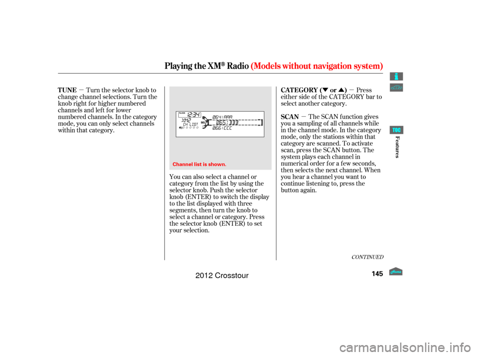 HONDA CROSSTOUR 2012 1.G Owners Manual µÝÛµ
µ
CONT INUED
The SCAN f unction gives
you a sampling of all channels while
in the channel mode. In the category
mode, only the stations within that
category are scanned. To activate
sca