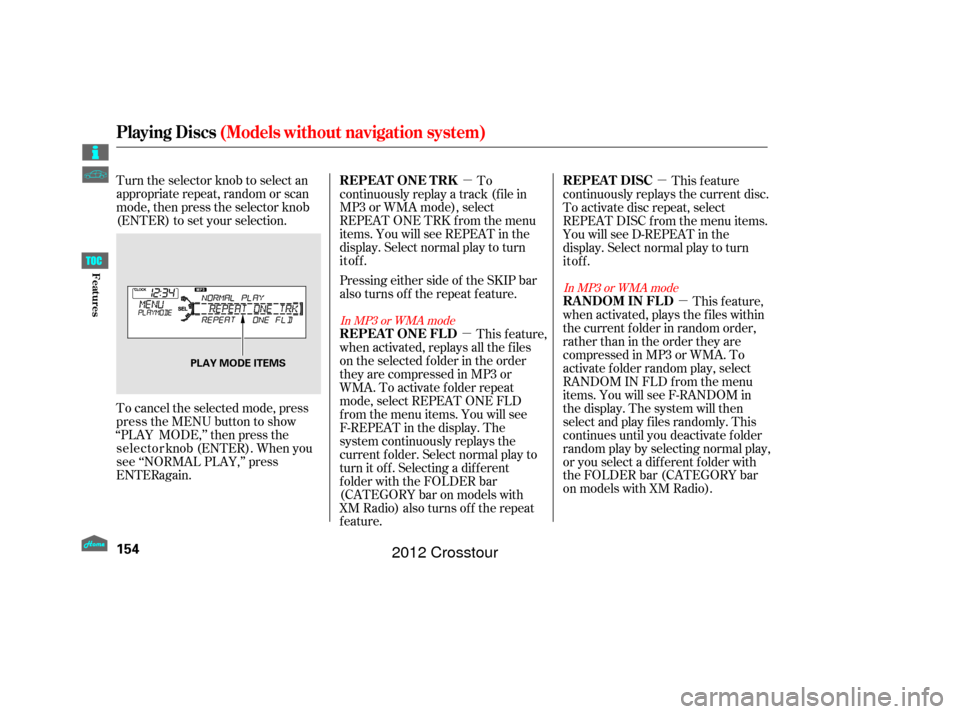 HONDA CROSSTOUR 2012 1.G Owners Manual µµ
µ µ
Turn the selector knob to select an
appropriate repeat, random or scan
mode, then press the selector knob
(ENTER) to set your selection.
To cancel the selected mode, press
MODE,’’ t