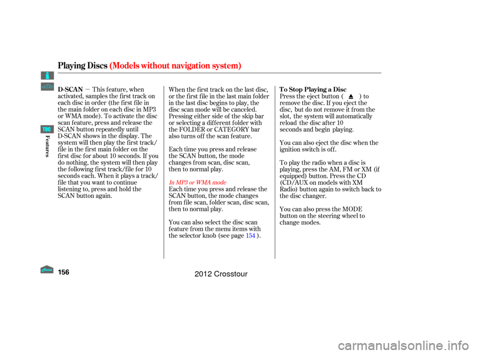 HONDA CROSSTOUR 2012 1.G Owners Manual µThis f eature, when
activated, samples the first track on
each disc in order (the f irst f ile in
themainfolderoneachdiscinMP3
or WMA mode). To activate the disc
scan feature, press and release the