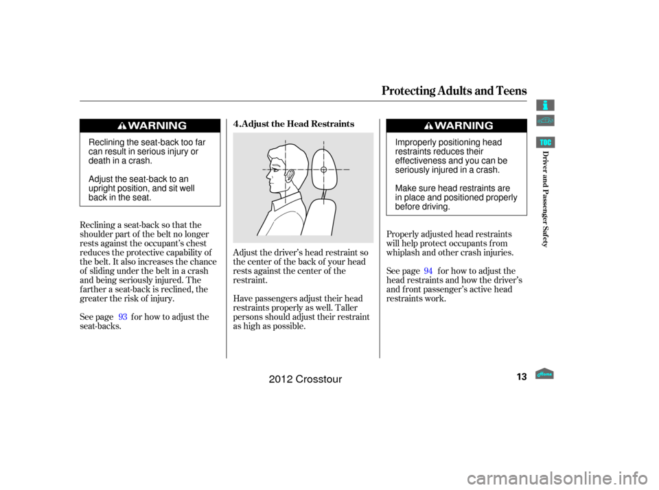 HONDA CROSSTOUR 2012 1.G Owners Manual Adjust the driver’s head restraint so
the center of the back of your head
rests against the center of the
restraint.Properly adjusted head restraints
will help protect occupants f rom
whiplash and o