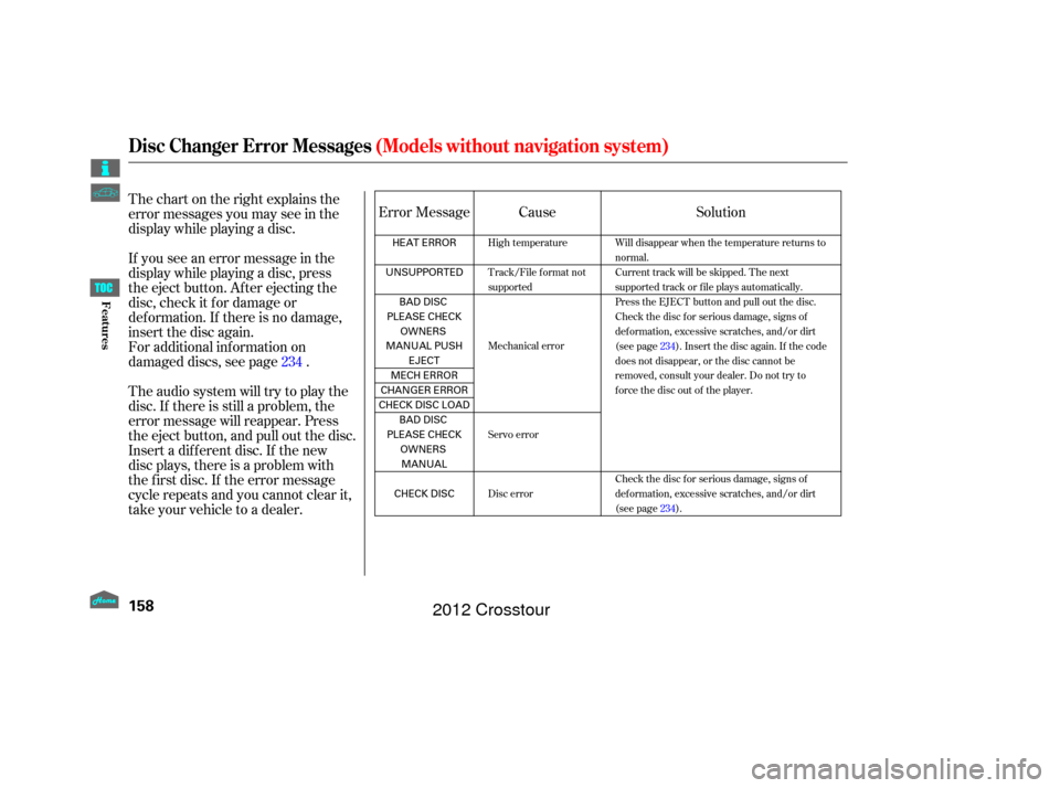 HONDA CROSSTOUR 2012 1.G Owners Manual Thechartontherightexplainsthe
error messages you may see in the
display while playing a disc.
If you see an error message in the
display while playing a disc, press
the eject button. After ejecting th