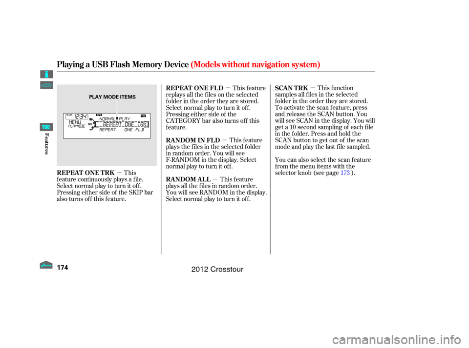 HONDA CROSSTOUR 2012 1.G Owners Manual µµ
µ
µ
µ
This
f eature continuously plays a f ile.
Select normal play to turn it of f .
Pressing either side of the SKIP bar
also turns off this feature. This f unction
samples all f iles in