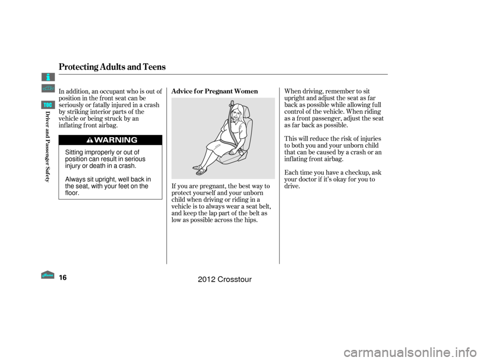 HONDA CROSSTOUR 2012 1.G User Guide When driving, remember to sit
upright and adjust the seat as f ar
back as possible while allowing f ull
control of the vehicle. When riding
as a f ront passenger, adjust the seat
as far back as possib