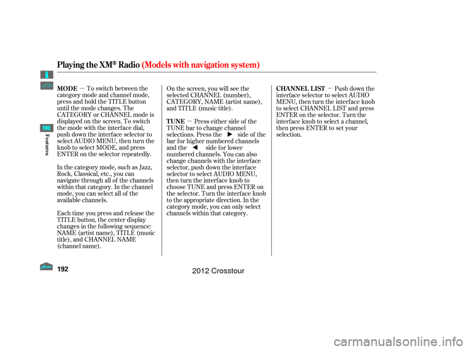 HONDA CROSSTOUR 2012 1.G Owners Manual µµ µ
To switch between the
category mode and channel mode,
press and hold the TITLE button
until the mode changes. The
CATEGORY or CHANNEL mode is
displayed on the screen. To switch
the mode wit