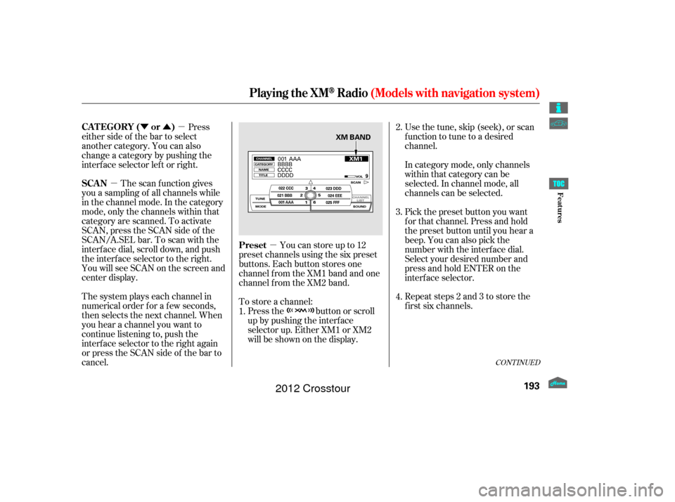 HONDA CROSSTOUR 2012 1.G Owners Manual µ
ÝÛµ
µ
Youcanstoreupto12
preset channels using the six preset
buttons. Each button stores one
channel f rom the XM1 band and one
channel f rom the XM2 band.
To store a channel: Press the bu