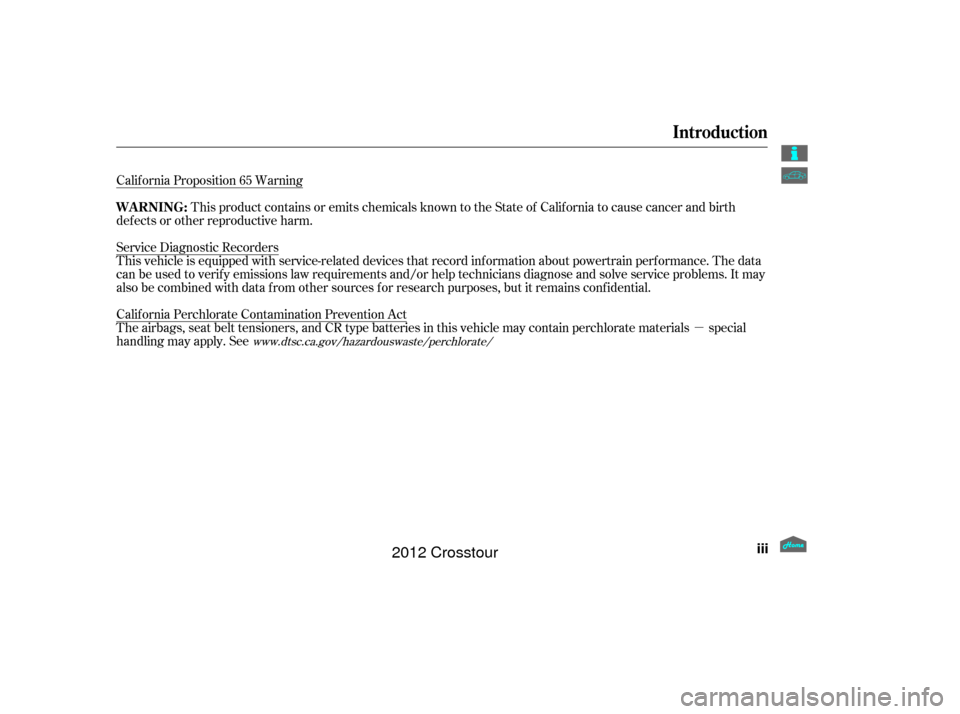 HONDA CROSSTOUR 2012 1.G Owners Manual µ
Calif ornia Proposition 65 Warning
This product contains or emits chemicals known to the State of California to cause cancer and birth
def ects or other reproductive harm.
Service Diagnostic Recor